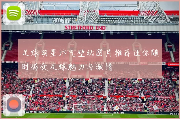 足球明星帅气壁纸图片推荐让你随时感受足球魅力与激情